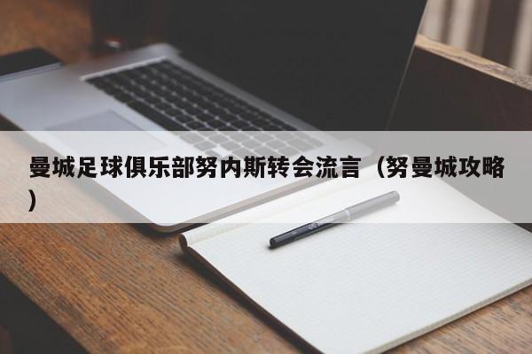 曼城足球俱乐部努内斯转会流言(努曼城攻略)